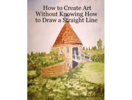 Livro How to Create Art Without Knowing How to Draw a Straight Line Arlene Wright-Correll (Inglês)