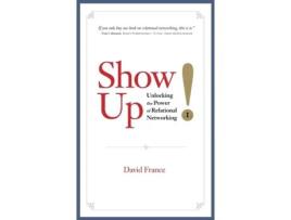 Livro Show Up: Unlocking the Power of Relational Networking David France (Inglês)