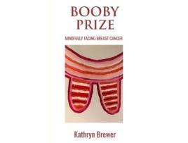 Livro Booby Prize: Mindfully Facing Breast Cancer Kathryn Brewer (Inglês)