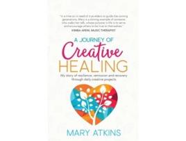 Livro A Journey of Creative Healing: My story of resilience, remission and recovery through daily creative projects Ms Mary Atkins (Inglês)