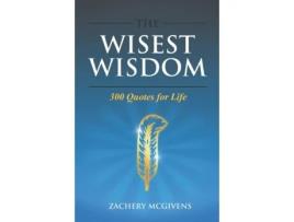 Livro The Wisest Wisdom: 300 quotes for life Zachery McGivens (Inglês)