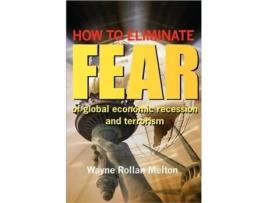 Livro How to Eliminate Fear of Global Economic Recession and Terrorism Wayne Rollan Melton (Inglês)