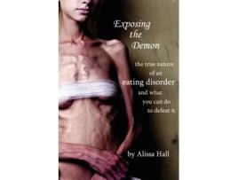 Livro Exposing the Demon: the true nature of an eating disorder and what you can do to defeat it Alissa Hall (Inglês)