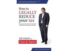 Livro How To Legally Reduce Your Tax: Without Losing Any Money! Ed Chan (Inglês)