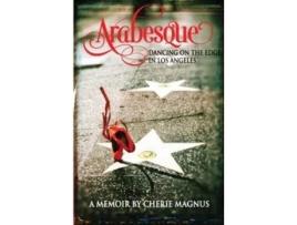 Livro Arabesque: Dancing on the Edge in Los Angeles (DEATH DANCE DESTINY MEMOIR TRILOGY) Cherie Magnus (Inglês)