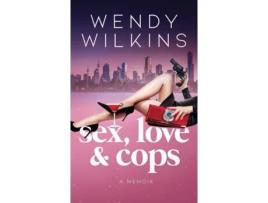 Livro Sex, Love & Cops: A Memoir Of My Five Years As A Young Cop Wendy Wilkins (Inglês)