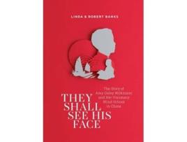 Livro They Shall See His Face: The Story of Amy Oxley Wilkinson and Her Visionary Blind School in China Linda Banks, Robert Banks (Inglês)