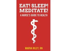 Livro Eat! Sleep! Meditate! A Nurse’s Guide to Health Marva Riley (Inglês)