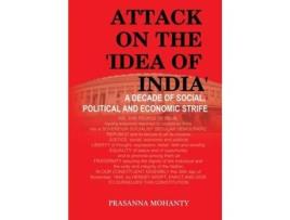 Livro Attack on the Idea of India A Decade of Social, Political and Economic Strife de Prasanna Mohanty (Inglês)