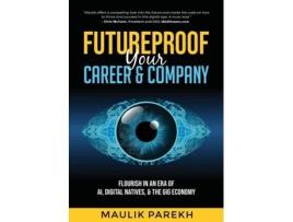 Livro Futureproof Your Career and Company: Flourish in an Era of AI, Digital Natives, and the Gig Economy Maulik Parekh (Inglês)