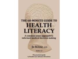 Livro The 60-Minute Guide to Health Literacy: A common sense approach to informed medical decision making Jo Kline (Inglês)