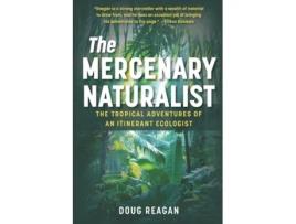 Livro The Mercenary Naturalist: The Tropical Adventures of an Itinerant Ecologist Doug Reagan (Inglês)
