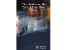 Livro The Shadow on the Wall of Your Mind: A look at the Other side of teenage depression Kate Ringland (Inglês)