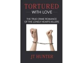 Livro Tortured With Love: The True Crime Romance of the Lonely Hearts Killers JT Hunter (Inglês)