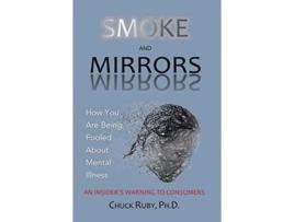 Livro Smoke and Mirrors: How You Are Being Fooled About Mental Illness - An Insider's Warning to Consumers Chuck Ruby (Inglês)