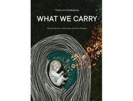 Livro What We Carry: Poetry on Childbearing Ella Kurz, Simone King et al. (Inglês)