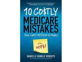 Livro 10 Costly Medicare Mistakes You Cant Afford to Make de Danielle Kunkle Roberts (Inglês)