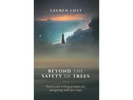Livro Beyond the Safety of Trees: poetry and writing prompts for navigating wild new ways. Lauren Lott (Inglês)