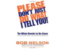Livro Please Don't Just Do What I Tell You! Do What Needs to Be Done: Every Employee's Guide to Making Work More Rewarding Robert B. Nelson (Inglês)