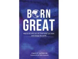 Livro Born Great: How to be who you are, have what you want, and change the world Emily Gowor (Inglês)