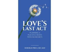 Livro Love's Last Act: Planning a Peaceful Death With No Regrets Deborah Price (Inglês)