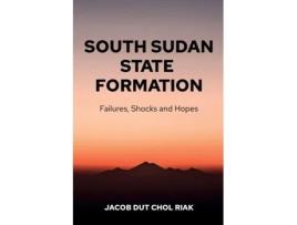 Livro South Sudan State Formation: Failures, Shocks and Hopes Jacob Dut Chol Riak (Inglês)