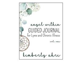 Livro The Angel Within Guided Journal: for Lyme and Chronic Illness: Volume One Kimberly Ahri (Inglês)