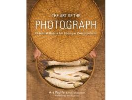 Livro The Art of the Photograph: Essential Habits for Stronger Compositions Inc. Art Wolfe, Rob Sheppard (Inglês)