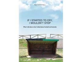 Livro 'If I started to cry, I wouldn't stop': What I talk about when I talked about football and Australia Matthew Hall (Inglês)