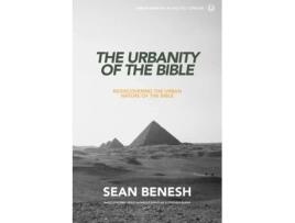 Livro The Urbanity of the Bible: Rediscovering the Urban Nature of the Bible (Urban Ministry in the 21st Century) Sean Benesh (Inglês)