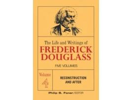 Livro The Life and Writings of Frederick Douglass, Vol 4: reconstruction and after Frederick Douglass (Inglês)