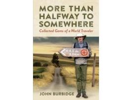 Livro More Than Halfway to Somewhere: Collected Gems of a World Traveler John E Burbidge (Inglês)