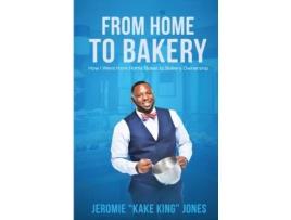 Livro From Home to Bakery: How I Went From Home Baker to Bakery Ownership Jeromie Jones (Inglês)