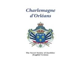 Livro Charlemagne d'Orleans: (with Scriptures by Jacob) Secret Society of Jacobites (Inglês)