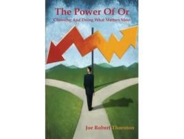 Livro The Power Of Or: Choosing And Doing What Matters Most Joe Robert Thornton (Inglês)