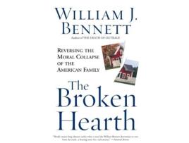 Livro The Broken Hearth: Reversing the Moral Collapse of the American Family William J. Bennett (Inglês)