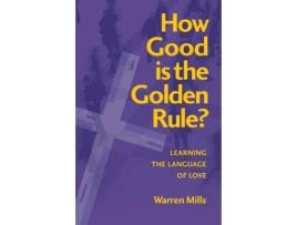Livro How Good is the Golden Rule?: Learning the Language of Love Warren Mills (Inglês)