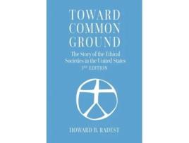 Livro Toward Common Ground - The Story of the Ethical Societies in the United States Howard B Radest (Inglês)