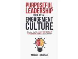 Livro Purposeful Leadership for a Total Engagement Culture: Master the Six Most Important Leadership Habits in Six Months Michael J Pearsall (Inglês)