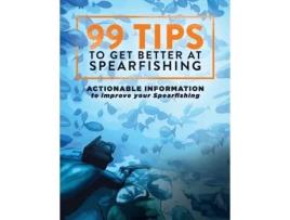 Livro 99 Tips to Get Better at Spearfishing: Actionable information to improve your spearfishing Mr Isaac Daly, Mr Levi Brown (Inglês)