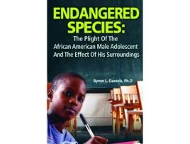 Livro Endangered Species: The Plight Of The African American Male Adolescent And The Effect Of His Surroundings Byron Daniels (Inglês)