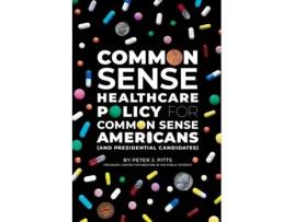 Livro Common Sense Healthcare Policy for Common Sense Americans (and Presidential Candidates) Peter Pitts (Inglês)