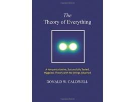 Livro The Theory of Everything: a nonperturbative, successfully tested, Higgsless theory with no strings attached Donald Wayne Caldwell (Inglês)