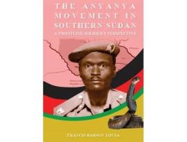 Livro T H E A N Y A N Y A M O V E M E N T I N Southern Sudan Francis Barson Yousa (Inglês)