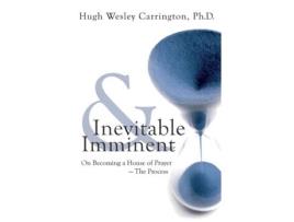 Livro Inevitable & Imminent: On Becoming a House of Prayer - The Process Hugh Wesley Carrington (Inglês)