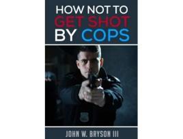 Livro How Not to Get Shot By Cops John W. Bryson Iii (Inglês)