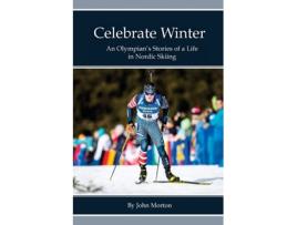 Livro Celebrate Winter: An Olympian's Stories of a Life in Nordic Skiing John Morton (Inglês)