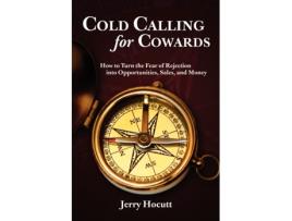 Livro Cold Calling For Cowards: How To Turn The Fear Of Rejection Into Opportunities, Sales, And Money Jerry Hocutt (Inglês)