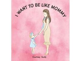 Livro I Want to Be Like Mommy Courtney N Scully (Inglês)