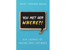 Livro You Met Her WHERE?!: Our Journey of Healing, Hope Hot Wings Kevin Mason, Stephanie Mason (Inglês)